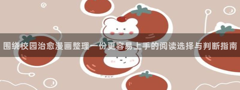 羞羞漫画漫画分类：围绕校园治愈漫画整理一份更容易上手的阅读选择与判断指南