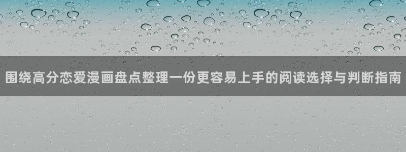 羞羞漫画最新页面：围绕高分恋爱漫画盘点整理一份更容易上手的阅读选择与判断指南