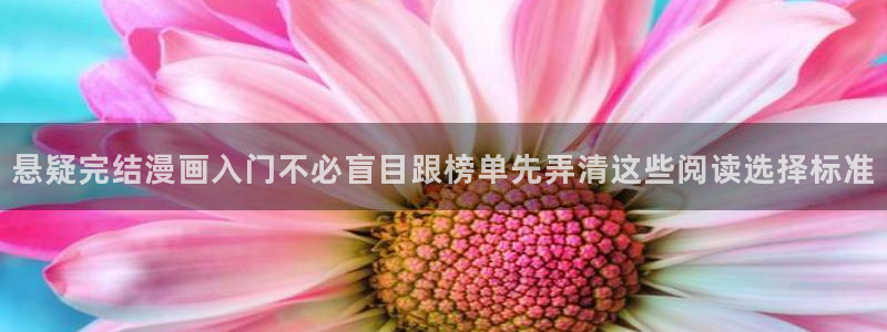 羞羞漫画网页入口导航：悬疑完结漫画入门不必盲目跟榜单先弄清这些阅读选择标准