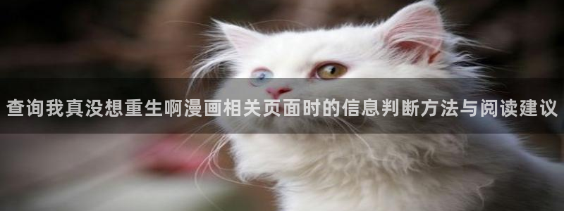 羞羞漫画阅读入口：查询我真没想重生啊漫画相关页面时的信息判断方法与阅读建议