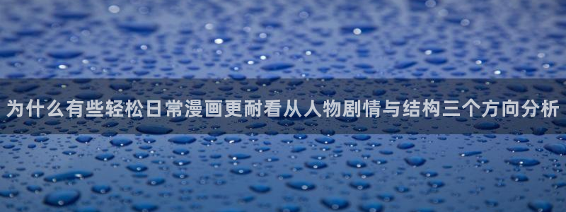 羞羞漫画完结作品:为什么有些轻松日常漫画更耐看从人物剧情与结构三个方向分析