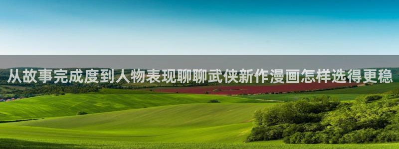羞羞漫画漫画推荐：从故事完成度到人物表现聊聊武侠新作漫画怎样选得更稳