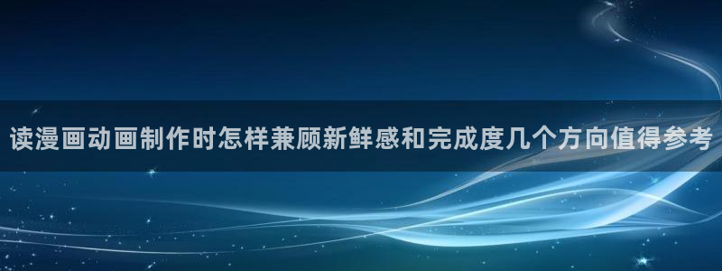 羞羞漫画最新漫画排行：读漫画动画制作时怎样兼顾新鲜感和完成度几个方向值得参考